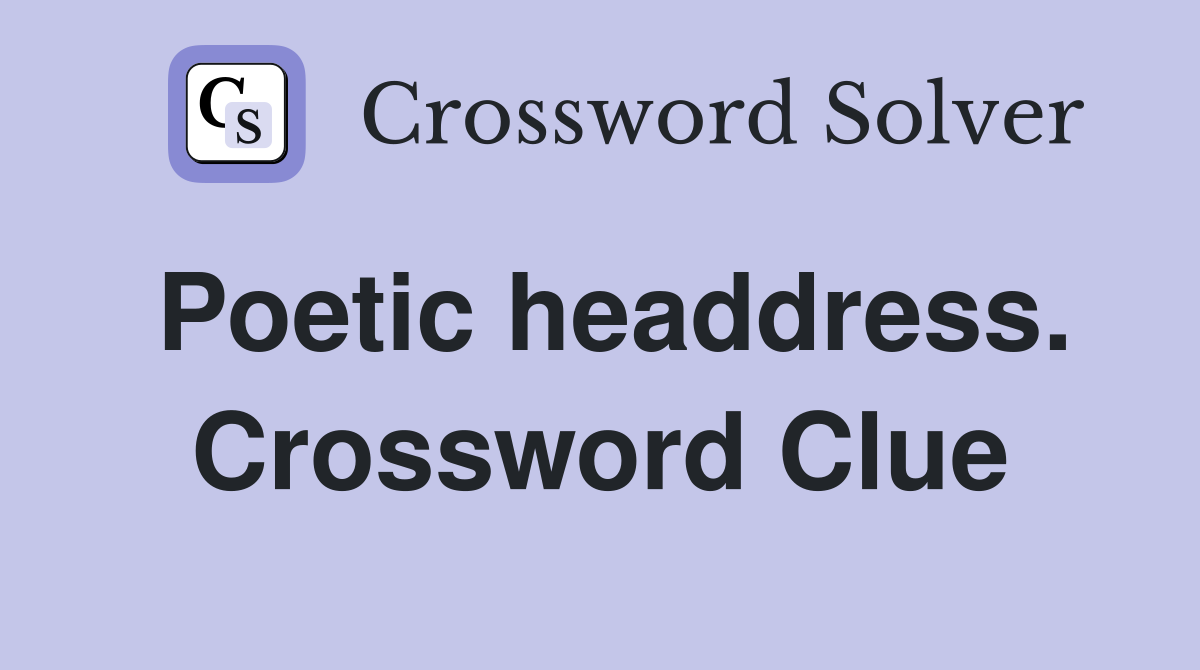 Poetic headdress. Crossword Clue