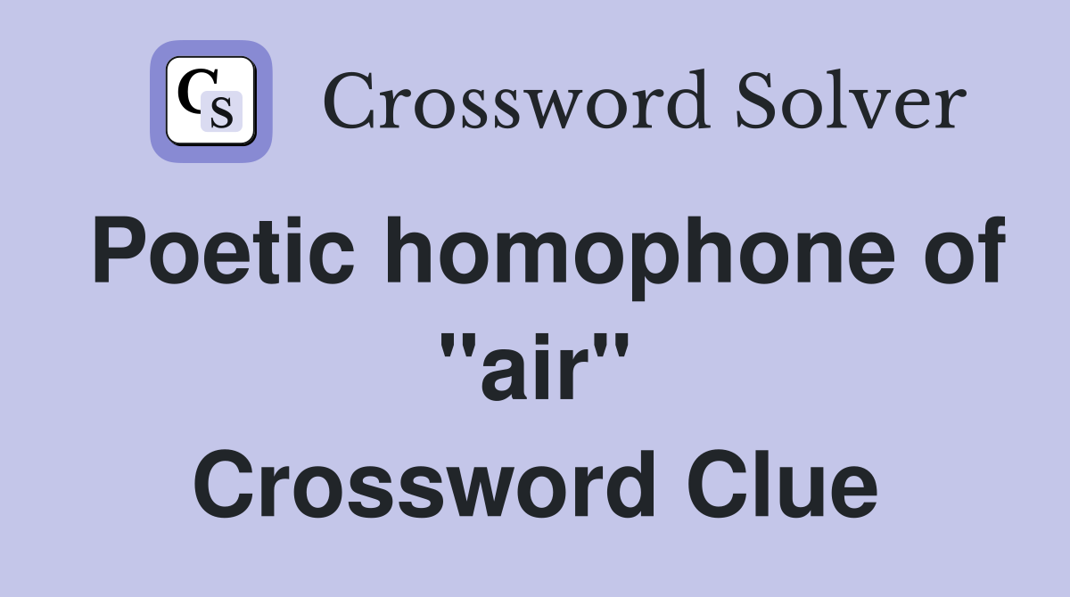 Poetic homophone of "air" Crossword Clue