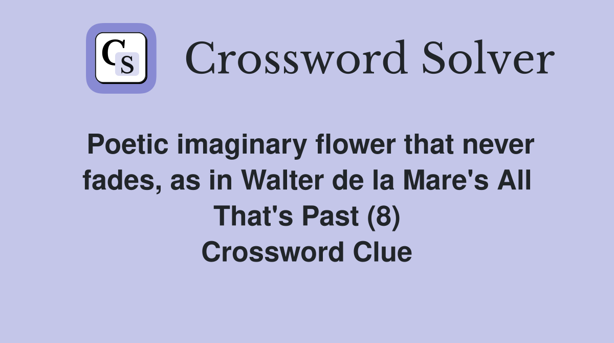 Poetic imaginary flower that never fades, as in Walter de la Mare's All That's Past (8) Crossword Clue