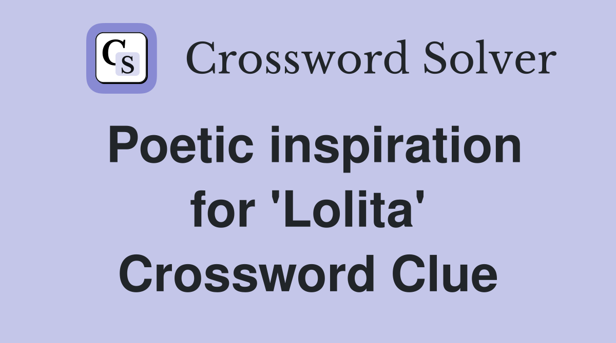Poetic inspiration for 'Lolita' Crossword Clue