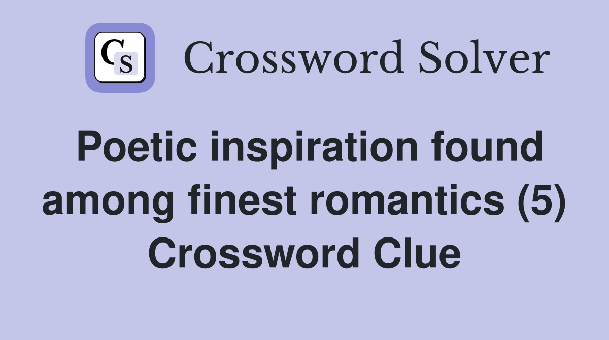Poetic inspiration found among finest romantics (5) Crossword Clue
