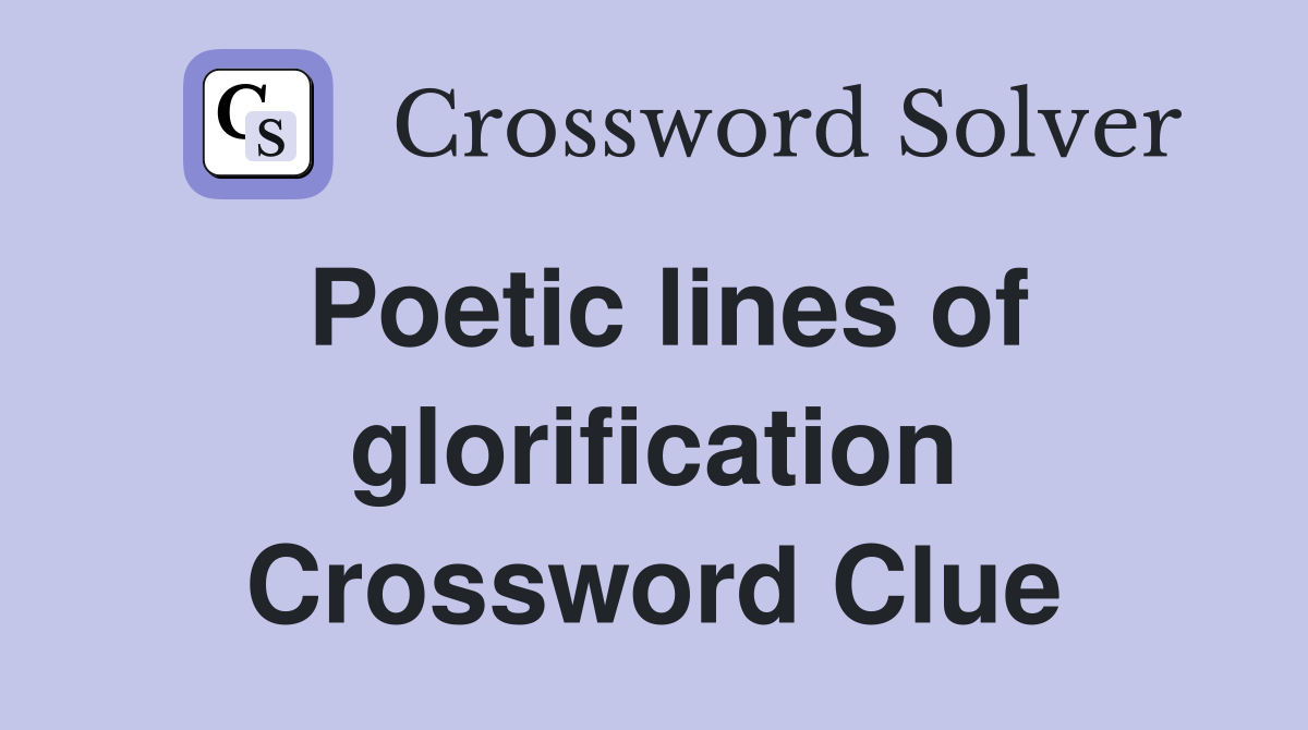 Poetic lines of glorification Crossword Clue