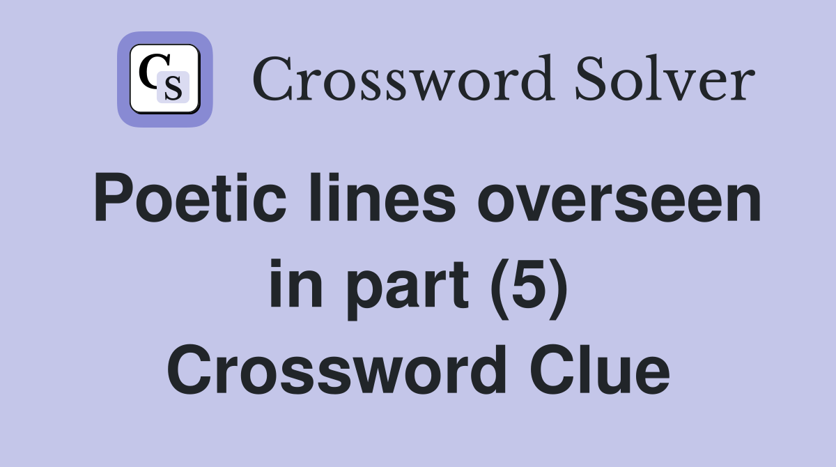 Poetic lines overseen in part (5) Crossword Clue