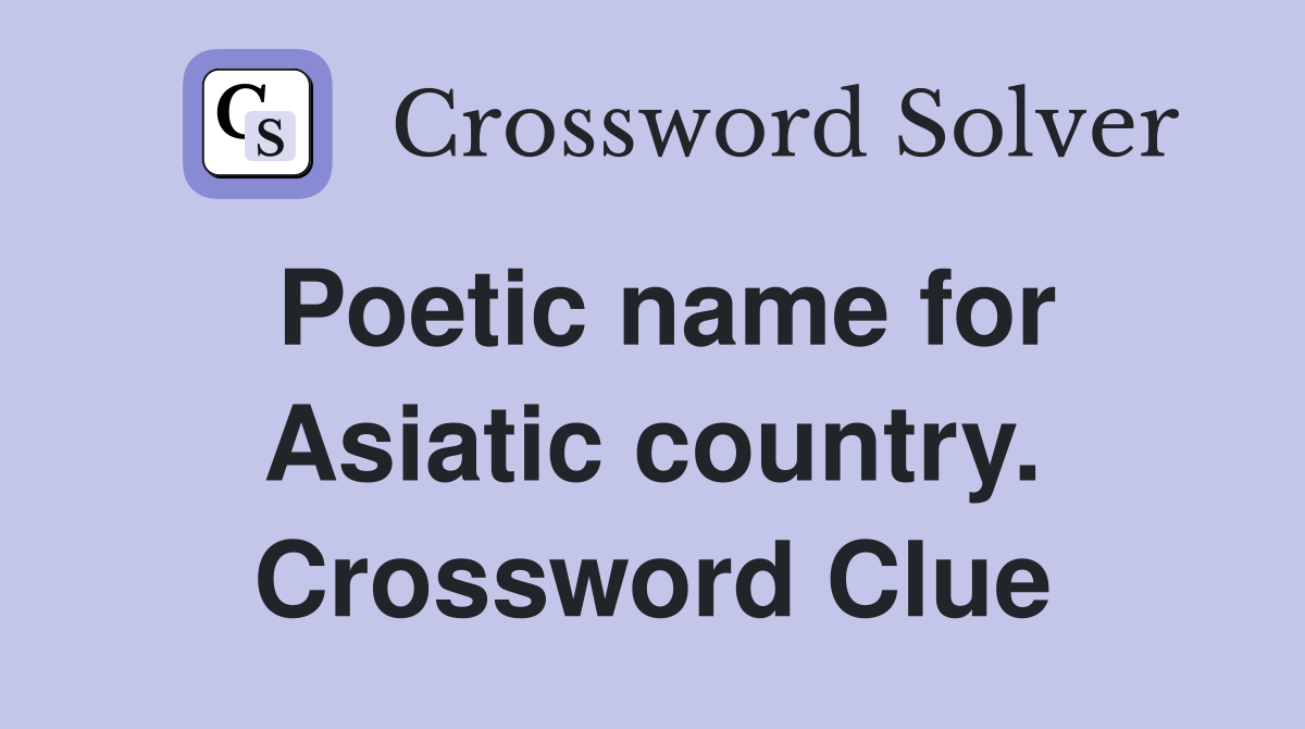Poetic name for Asiatic country. Crossword Clue