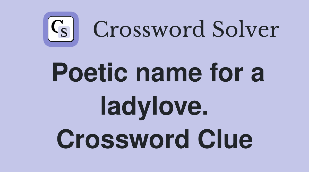 Poetic name for a ladylove. Crossword Clue