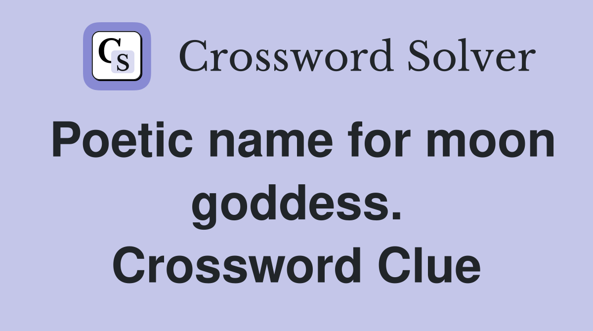 Poetic name for moon goddess. Crossword Clue