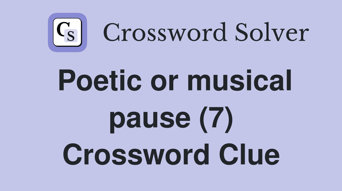 Poetic or musical pause (7) Crossword Clue
