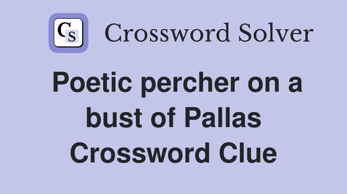 Poetic percher on a bust of Pallas Crossword Clue