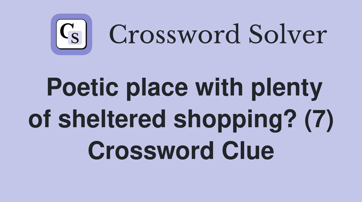 Poetic place with plenty of sheltered shopping? (7) Crossword Clue