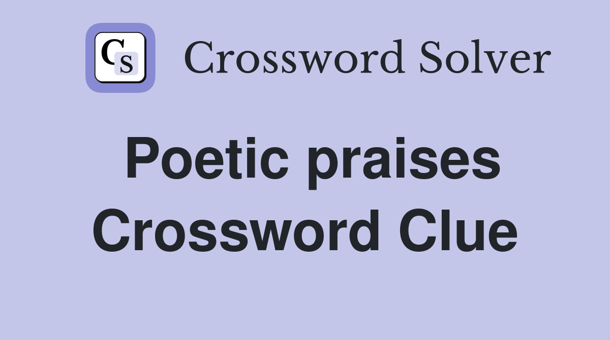 Poetic praises Crossword Clue