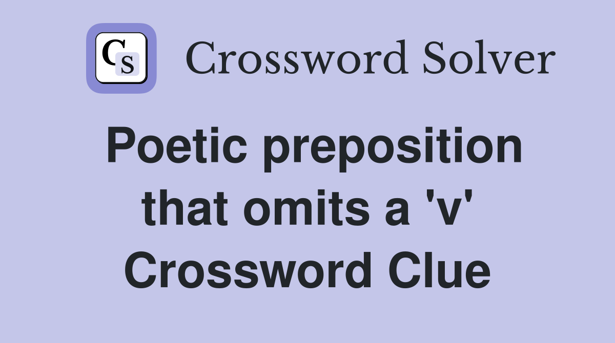 Poetic preposition that omits a 'v' Crossword Clue