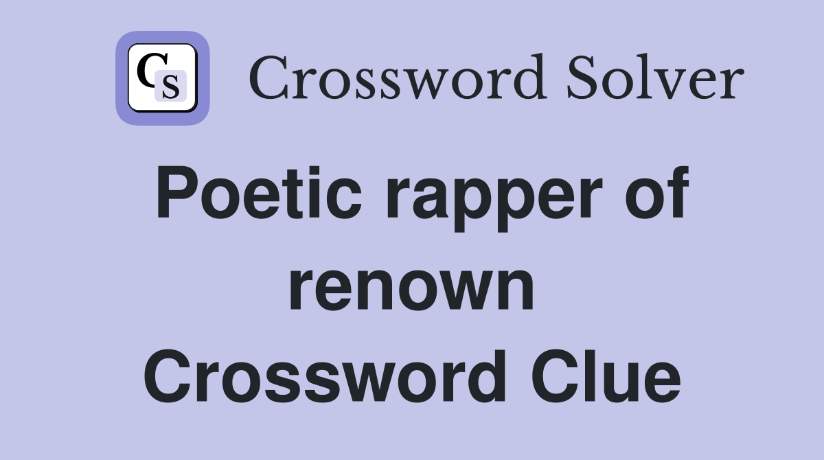 Poetic rapper of renown Crossword Clue