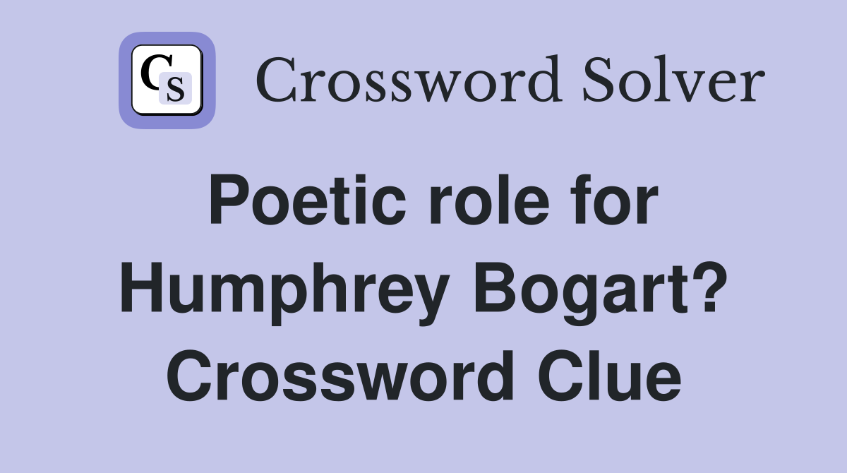 Poetic role for Humphrey Bogart? Crossword Clue