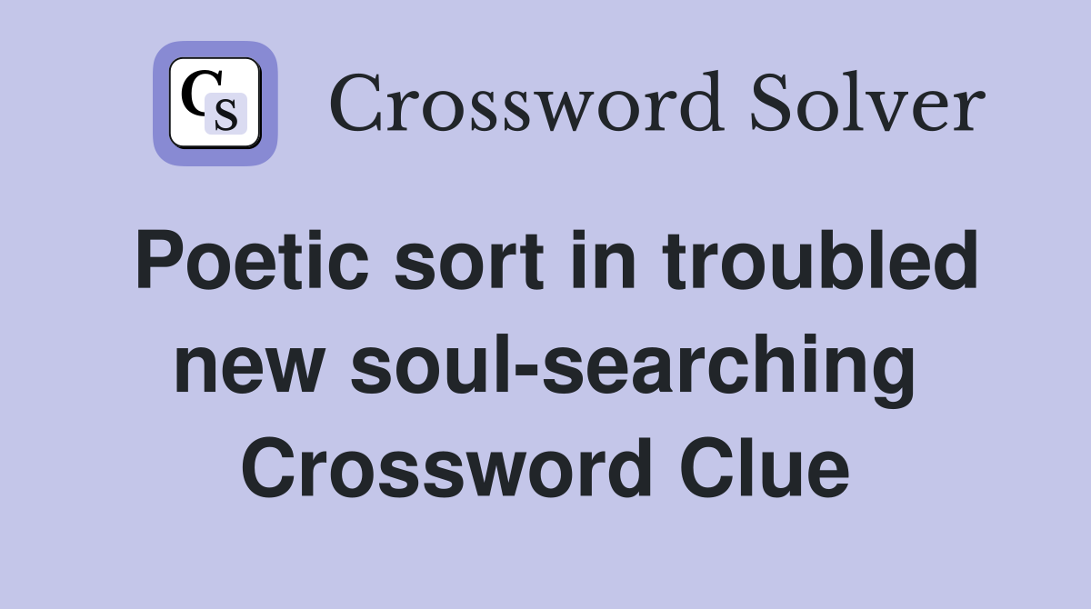 Poetic sort in troubled new soul-searching Crossword Clue