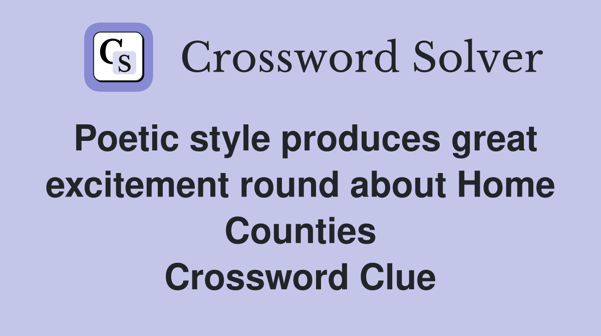 Poetic style produces great excitement round about Home Counties Crossword Clue
