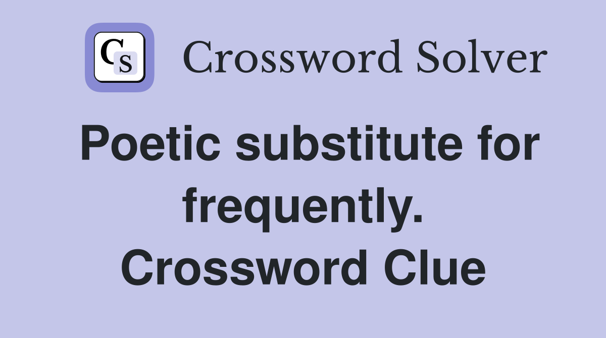 Poetic substitute for frequently. Crossword Clue