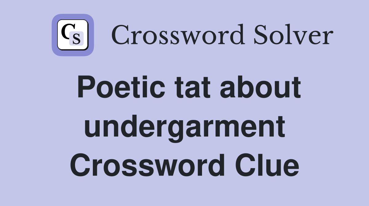 Poetic tat about undergarment Crossword Clue