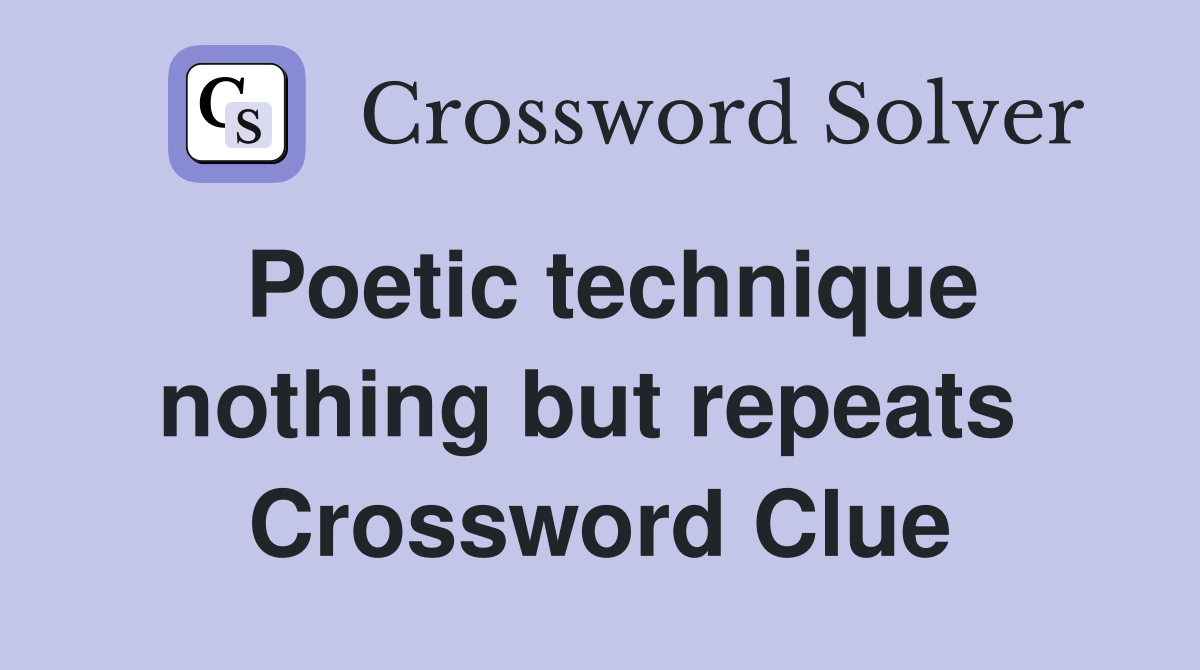 Poetic technique nothing but repeats  Crossword Clue