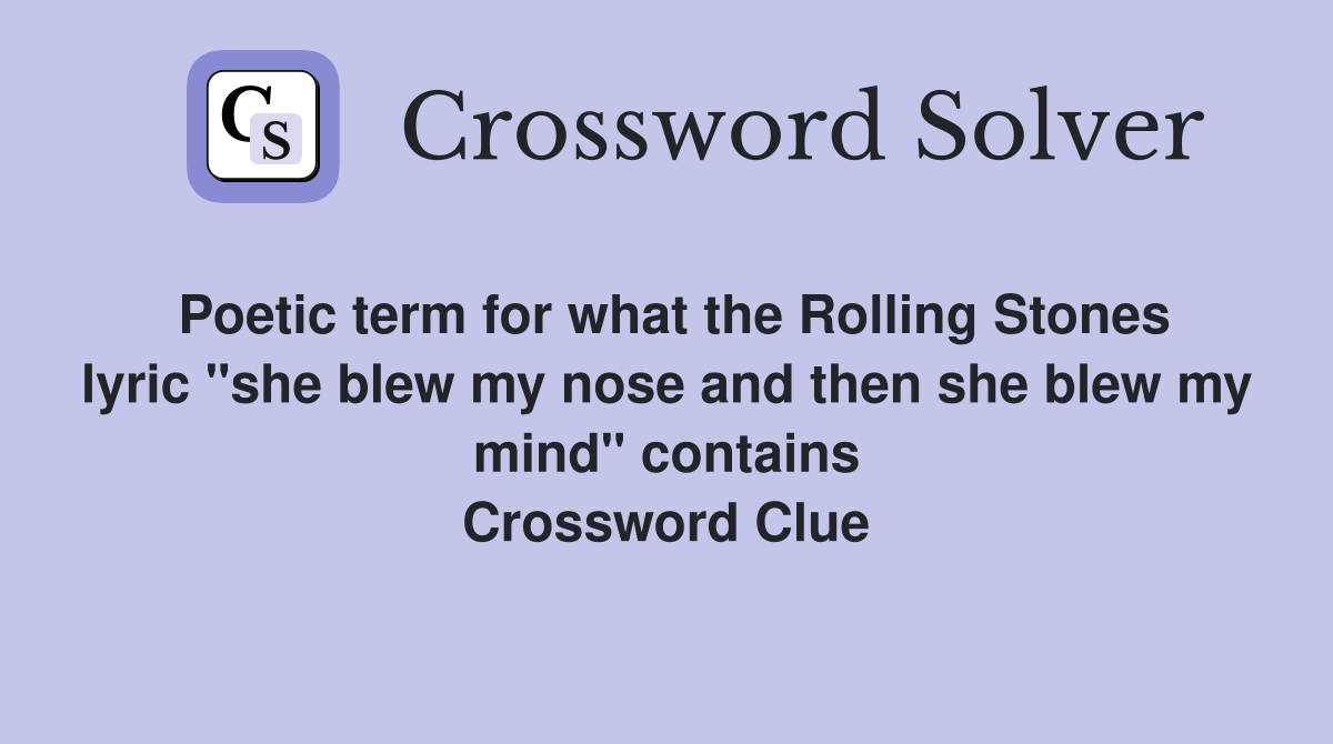 Poetic term for what the Rolling Stones lyric "she blew my nose and then she blew my mind" contains Crossword Clue