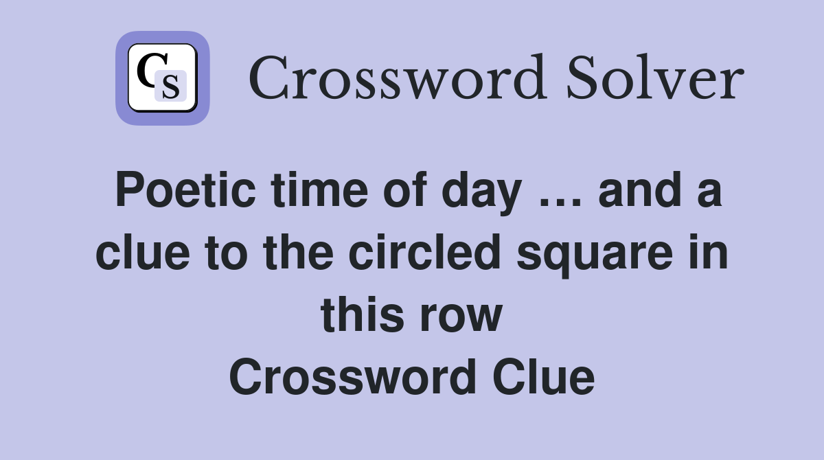 Poetic time of day … and a clue to the circled square in this row Crossword Clue