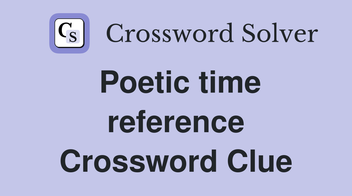 Poetic time reference Crossword Clue