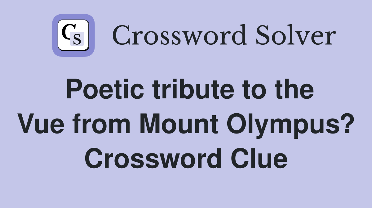 Poetic tribute to the Vue from Mount Olympus? Crossword Clue