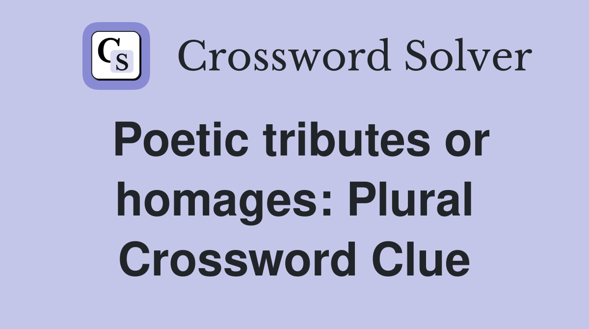 Poetic tributes or homages: Plural Crossword Clue