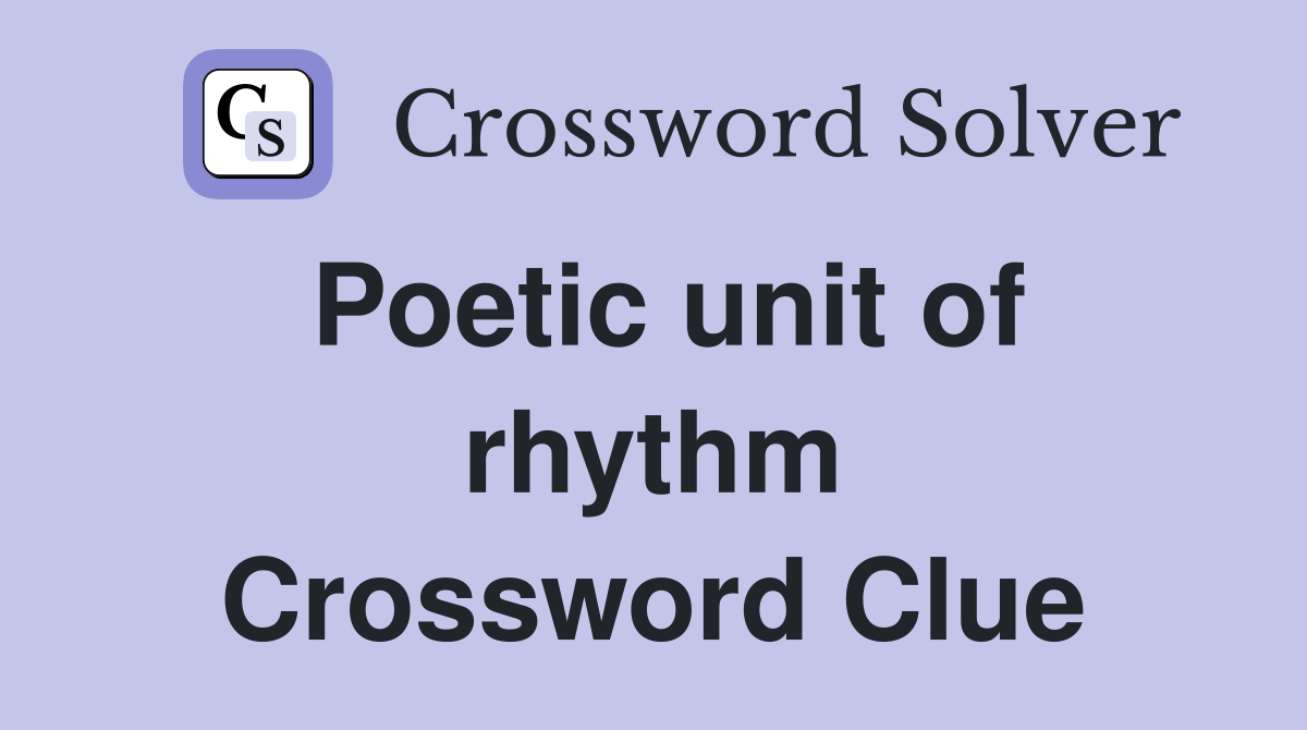 Poetic unit of rhythm Crossword Clue