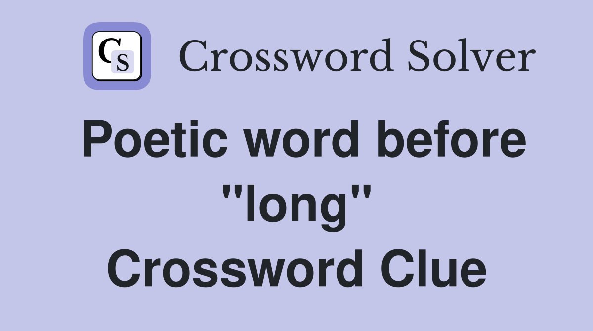 Poetic word before "long" Crossword Clue