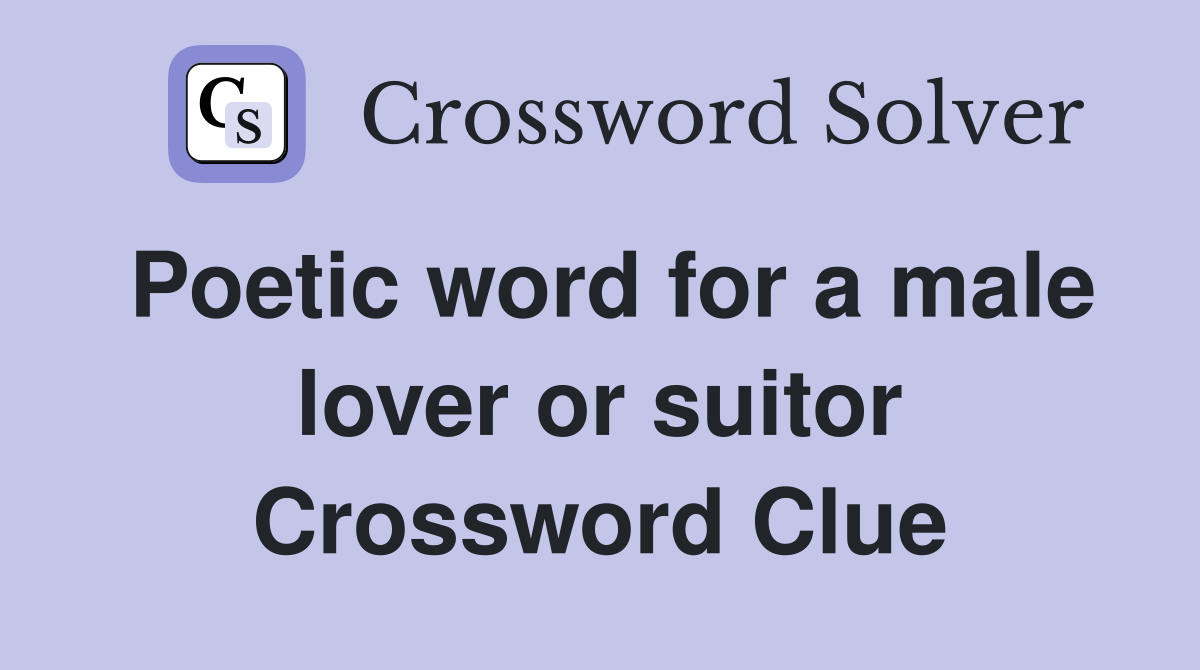 Poetic word for a male lover or suitor Crossword Clue