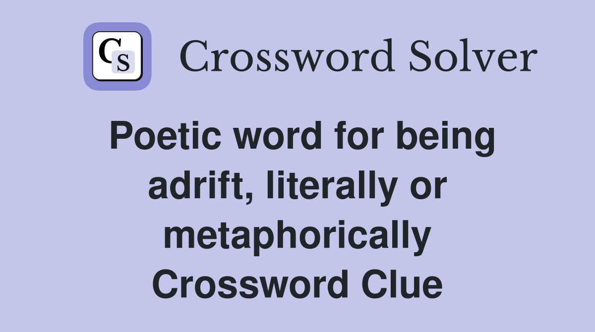 Poetic word for being adrift, literally or metaphorically Crossword Clue