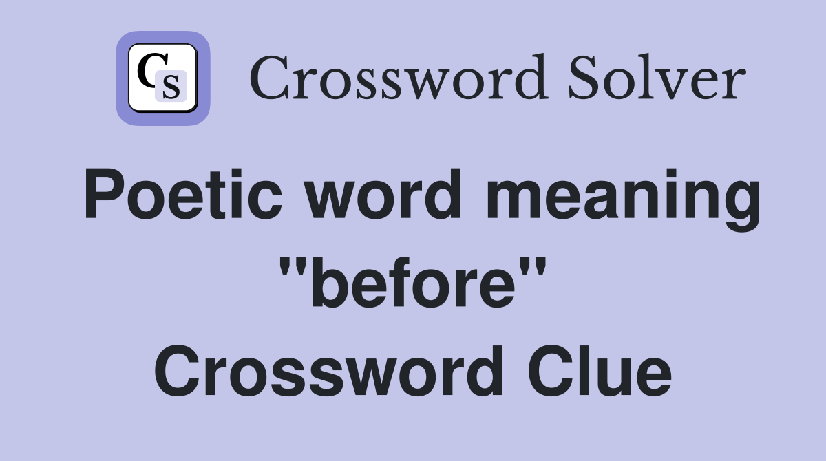 Poetic word meaning "before" Crossword Clue