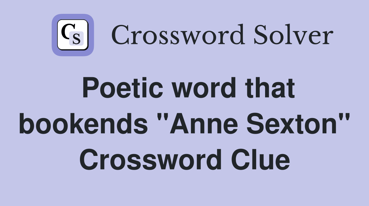 Poetic word that bookends "Anne Sexton" Crossword Clue