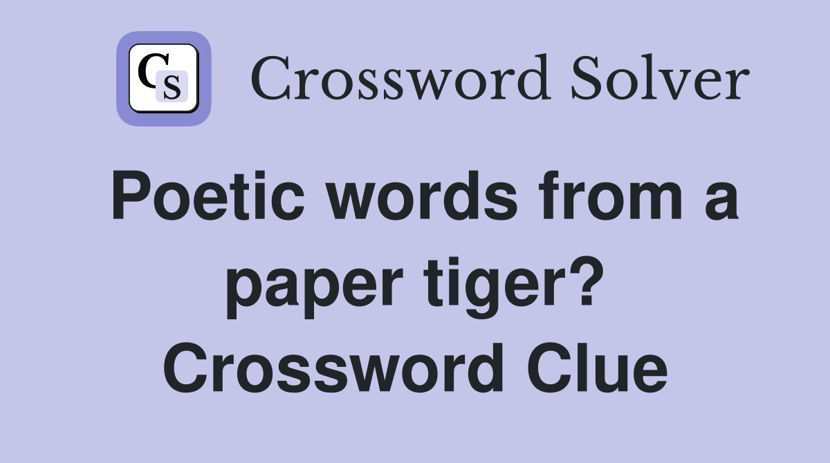 Poetic words from a paper tiger? Crossword Clue