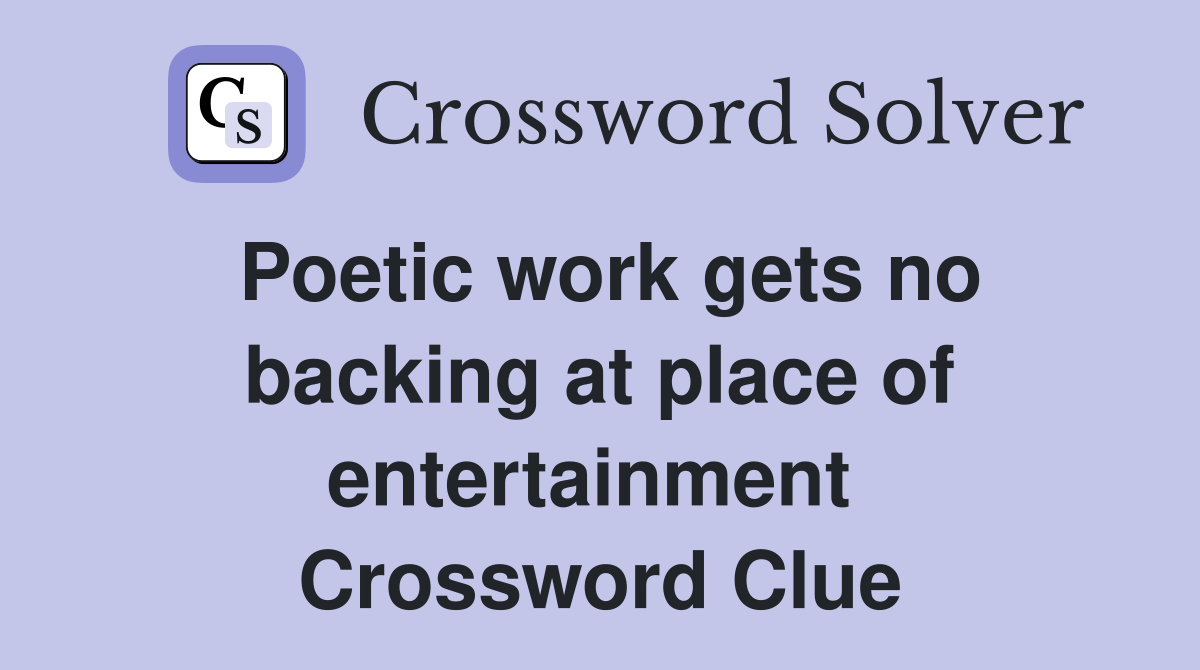 Poetic work gets no backing at place of entertainment  Crossword Clue
