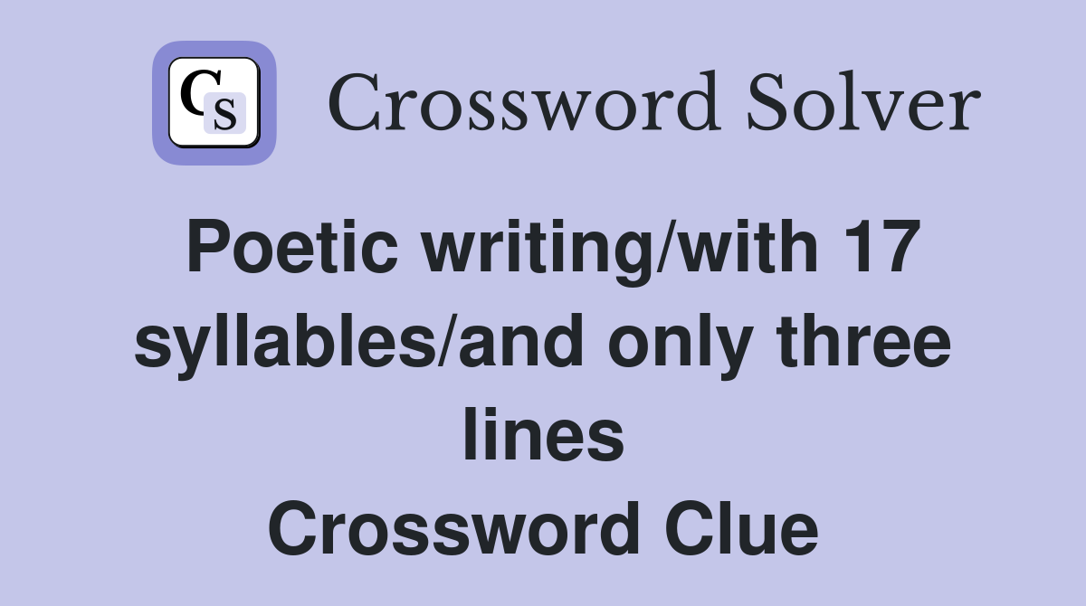 Poetic writing/with 17 syllables/and only three lines Crossword Clue