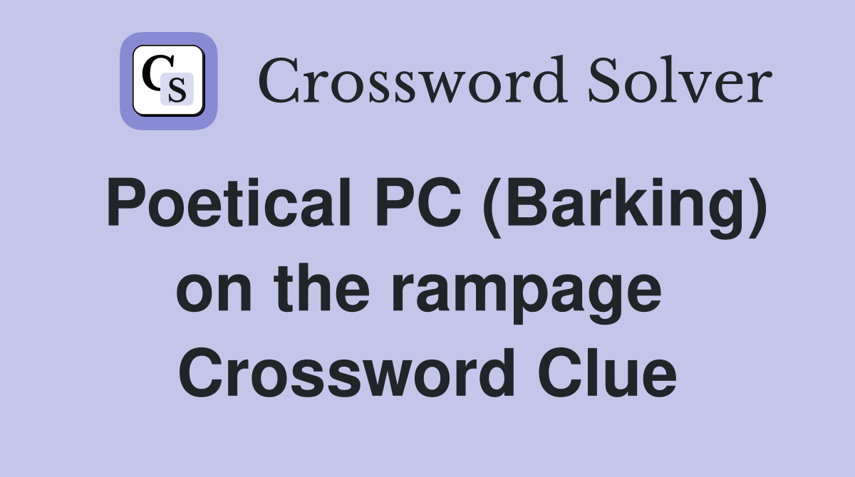 Poetical PC (Barking) on the rampage  Crossword Clue