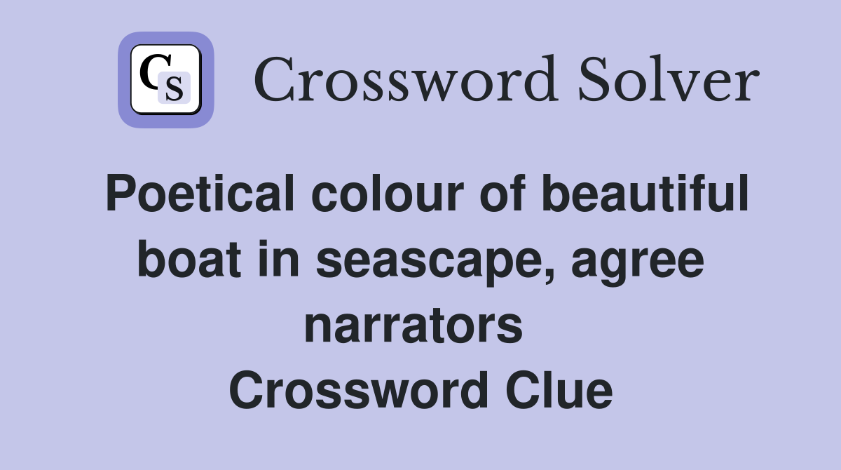 Poetical colour of beautiful boat in seascape, agree narrators  Crossword Clue