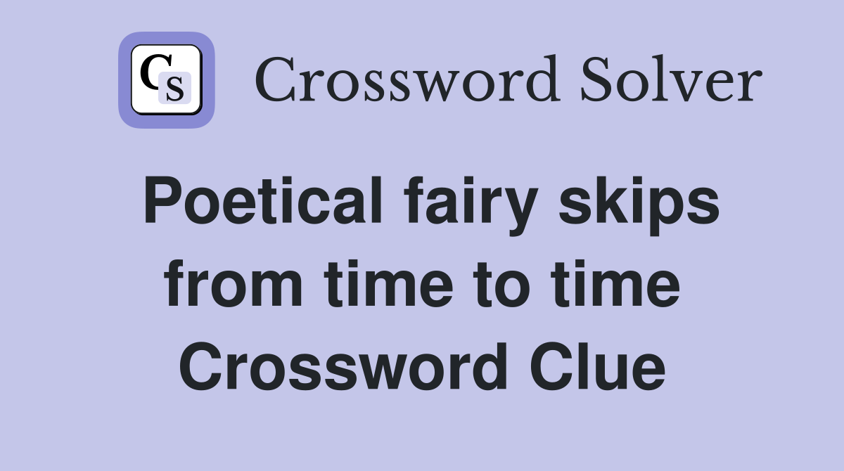 Poetical fairy skips from time to time Crossword Clue