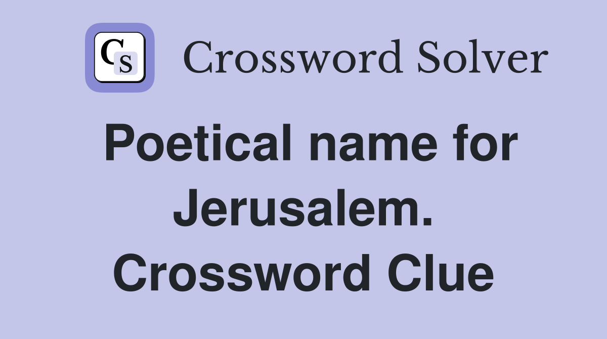 Poetical name for Jerusalem. Crossword Clue