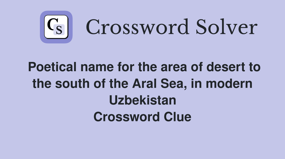 Poetical name for the area of desert to the south of the Aral Sea, in modern Uzbekistan Crossword Clue