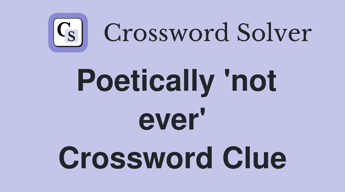 Poetically 'not ever' Crossword Clue