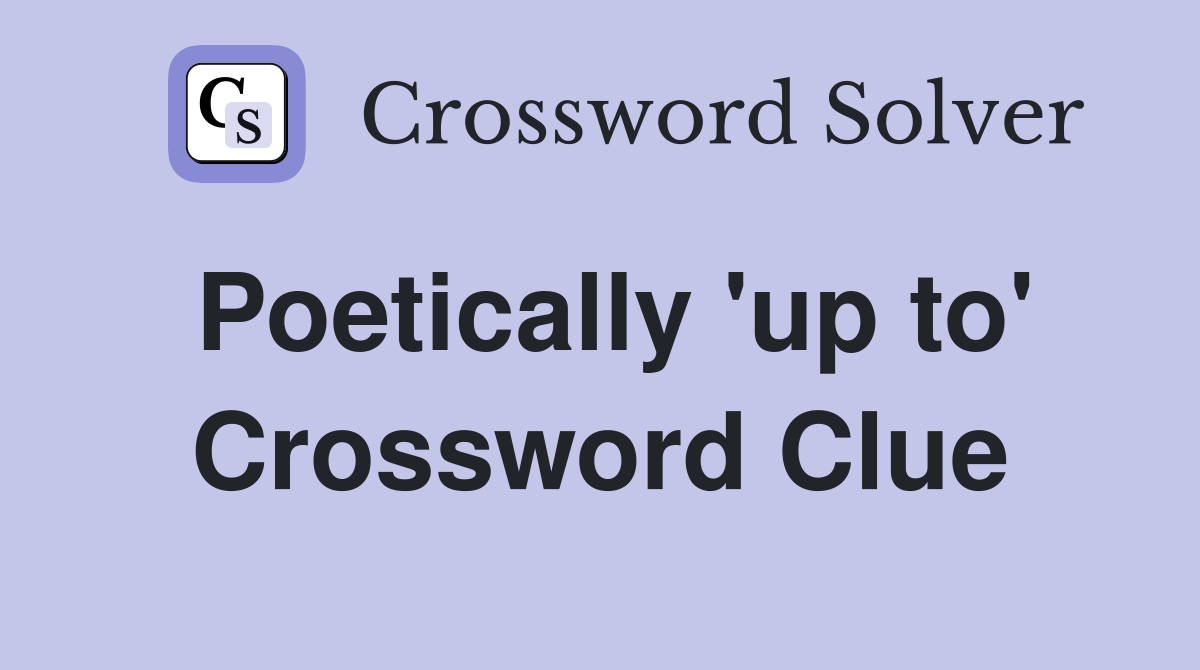 Poetically 'up to' Crossword Clue