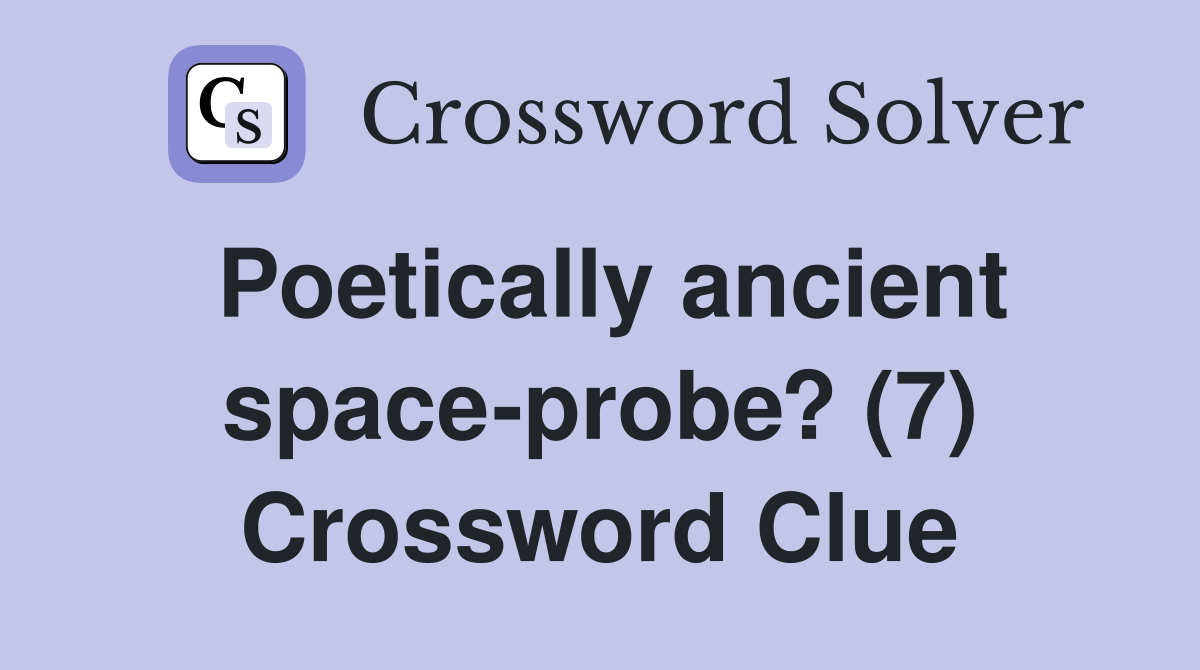 Poetically ancient space-probe? (7) Crossword Clue