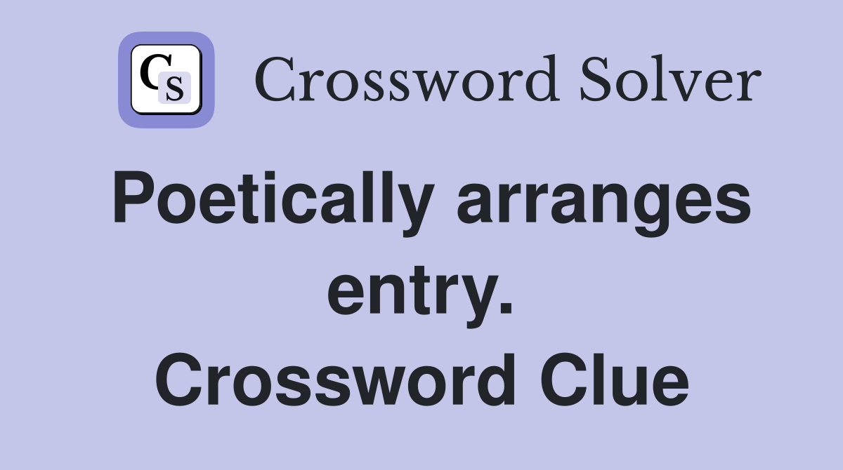 Poetically arranges entry. Crossword Clue
