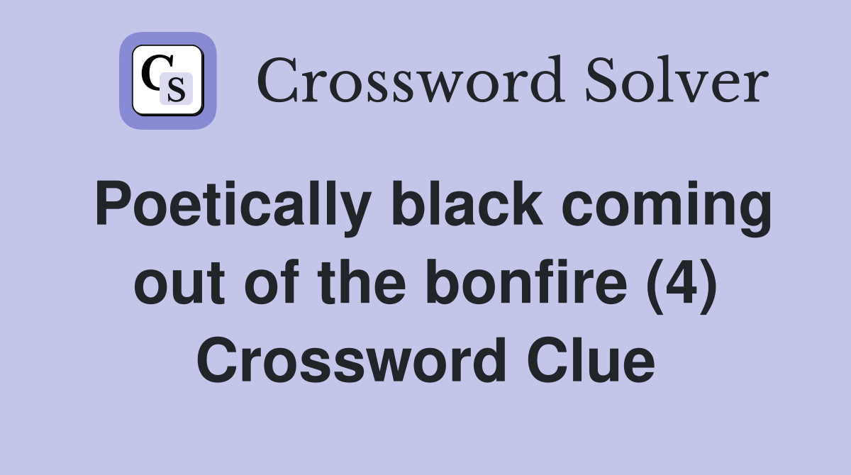 Poetically black coming out of the bonfire (4) Crossword Clue