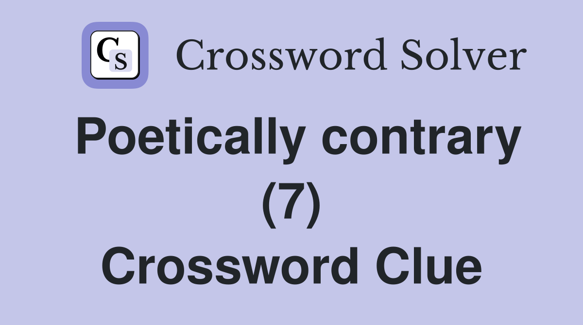 Poetically contrary (7) Crossword Clue