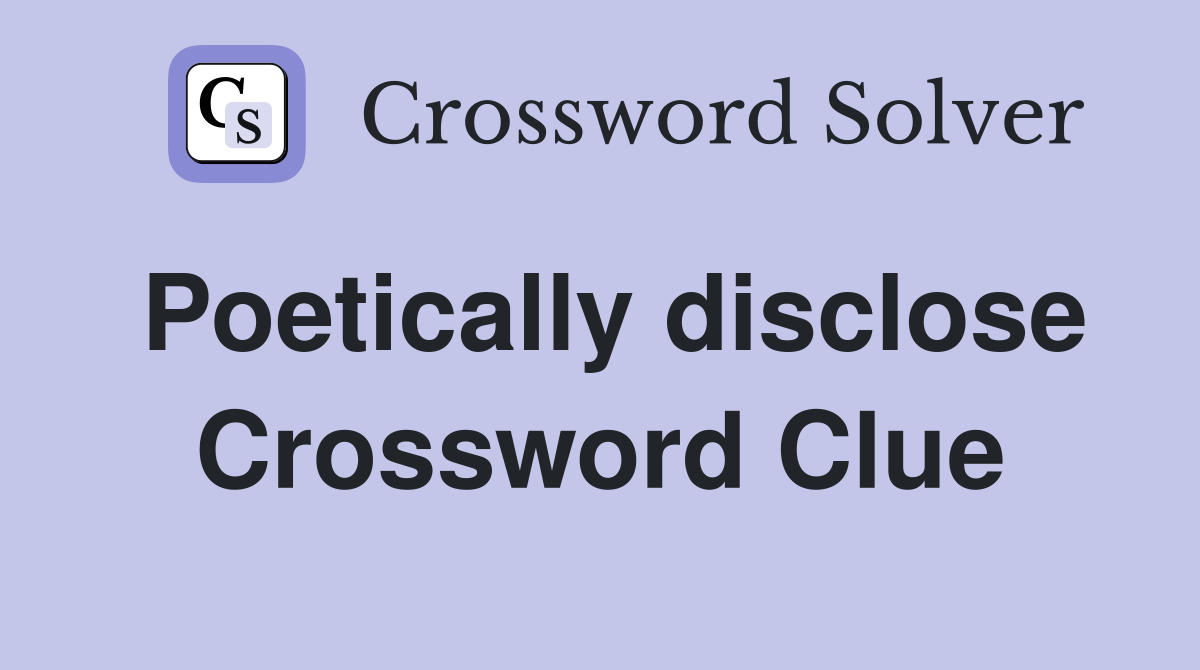 Poetically disclose Crossword Clue