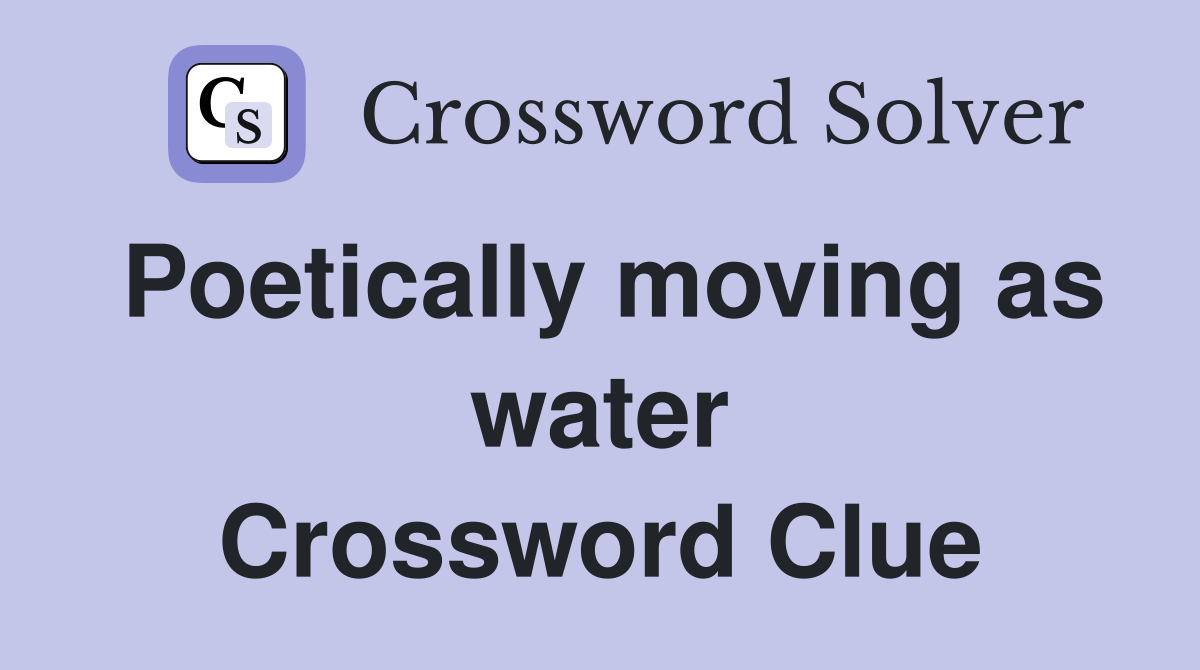 Poetically moving as water Crossword Clue