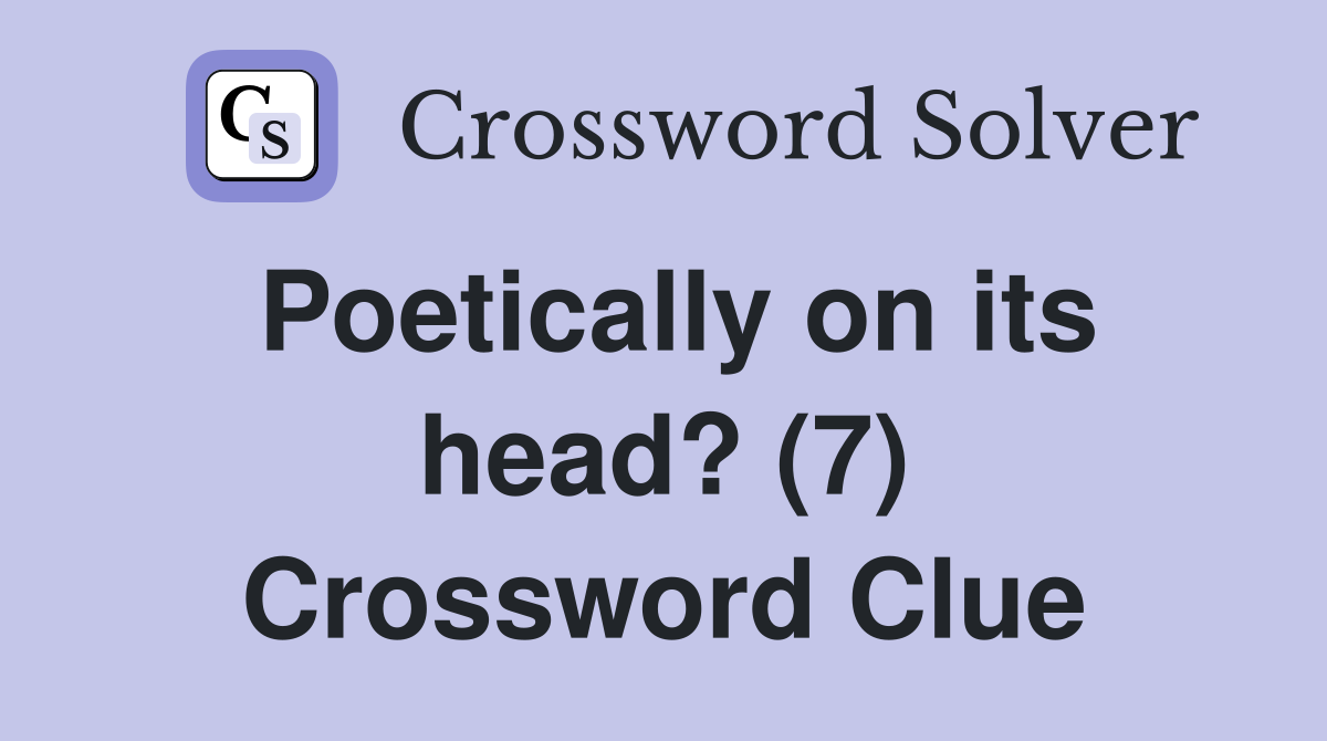 Poetically on its head? (7) Crossword Clue